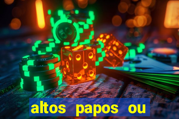 altos papos ou autos papos